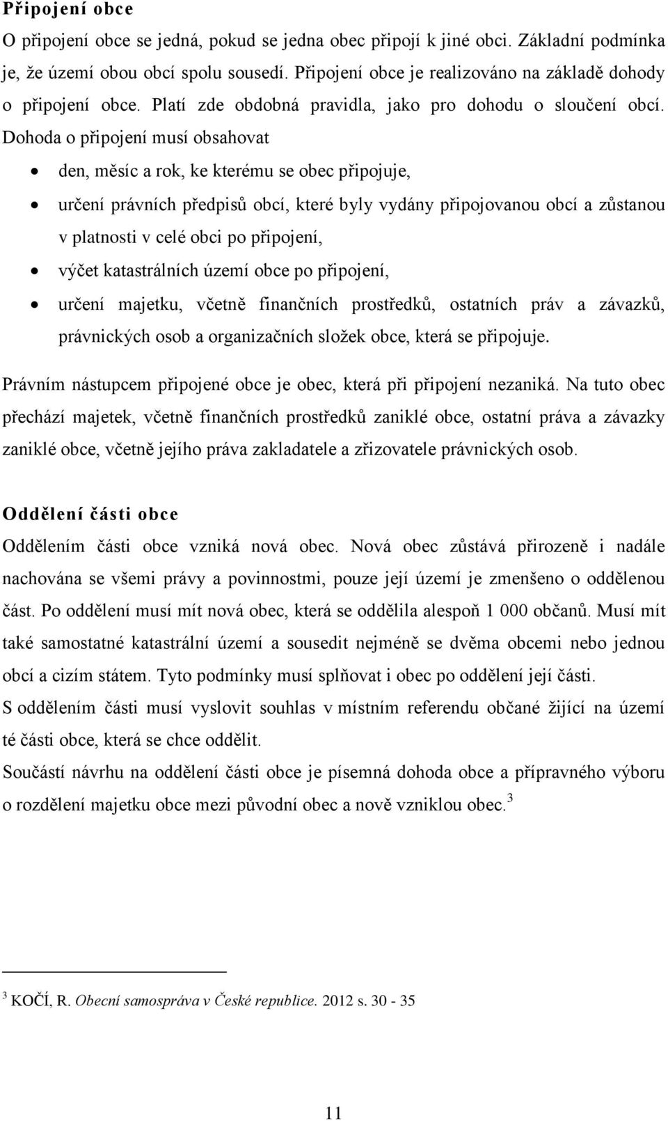 Dohoda o připojení musí obsahovat den, měsíc a rok, ke kterému se obec připojuje, určení právních předpisů obcí, které byly vydány připojovanou obcí a zůstanou v platnosti v celé obci po připojení,