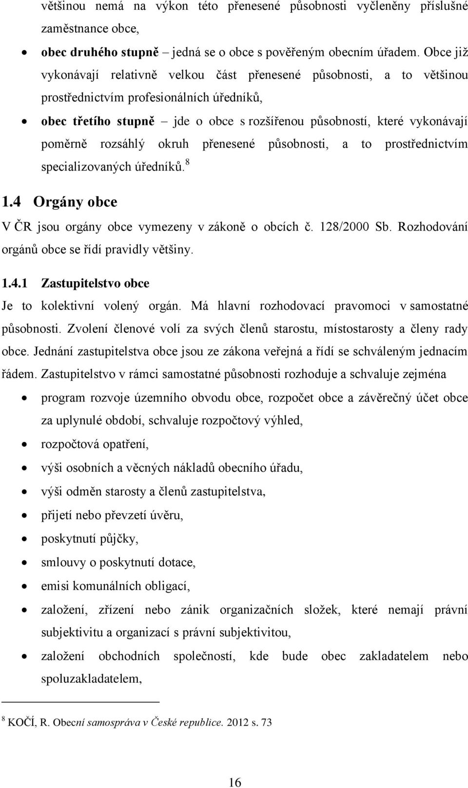 poměrně rozsáhlý okruh přenesené působnosti, a to prostřednictvím specializovaných úředníků. 8 1.4 Orgány obce V ČR jsou orgány obce vymezeny v zákoně o obcích č. 128/2000 Sb.