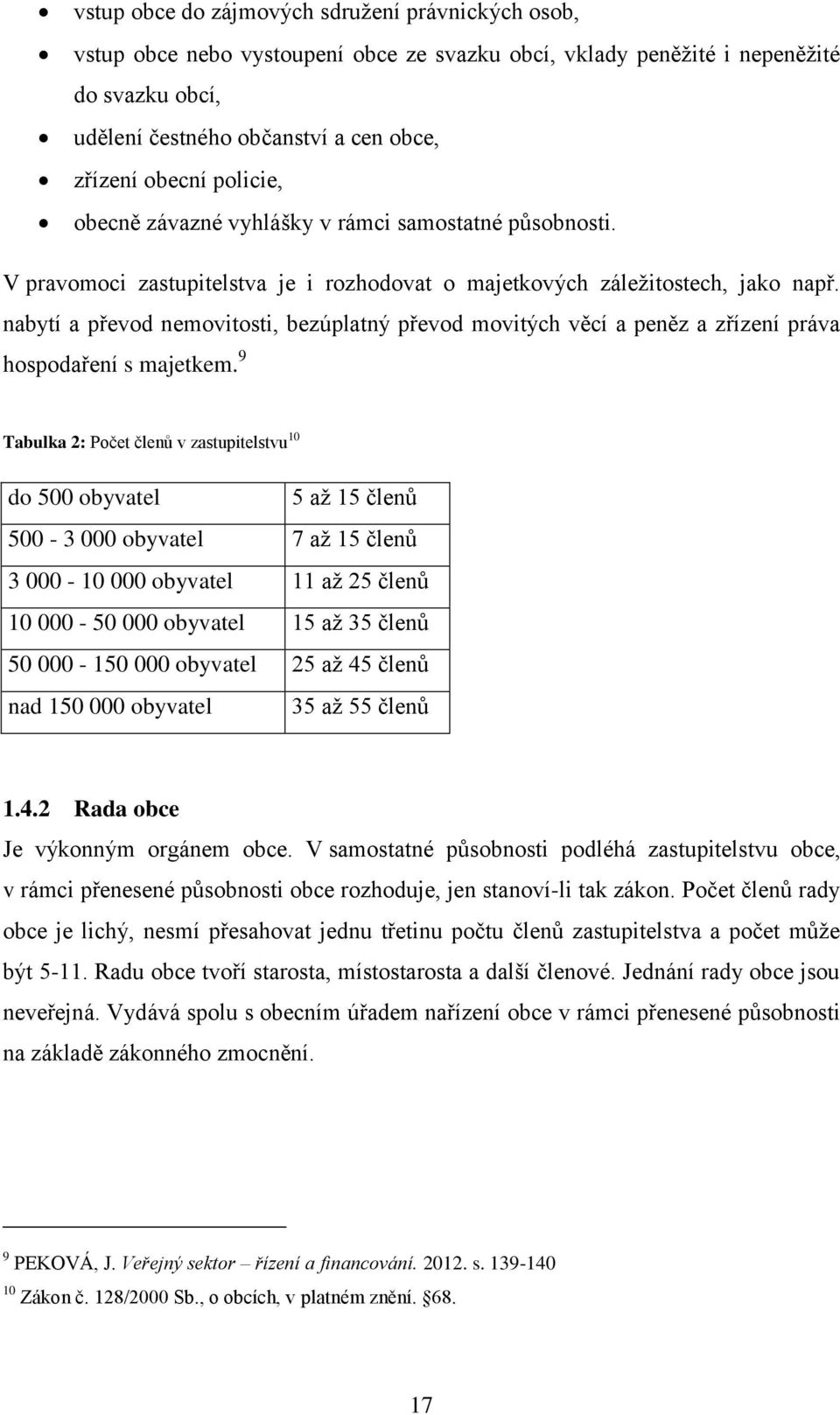 nabytí a převod nemovitosti, bezúplatný převod movitých věcí a peněz a zřízení práva hospodaření s majetkem.