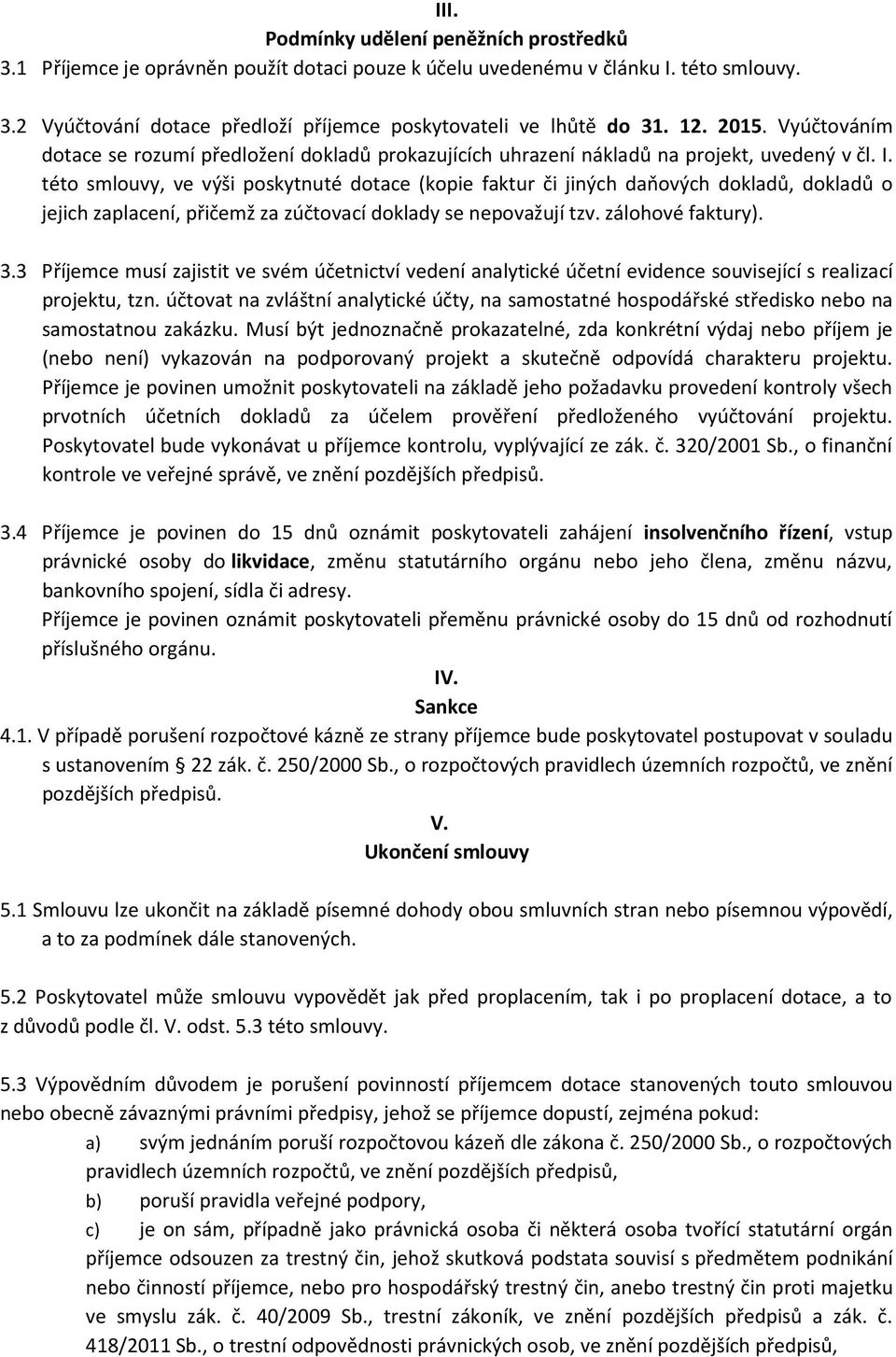 této smlouvy, ve výši poskytnuté dotace (kopie faktur či jiných daňových dokladů, dokladů o jejich zaplacení, přičemž za zúčtovací doklady se nepovažují tzv. zálohové faktury). 3.