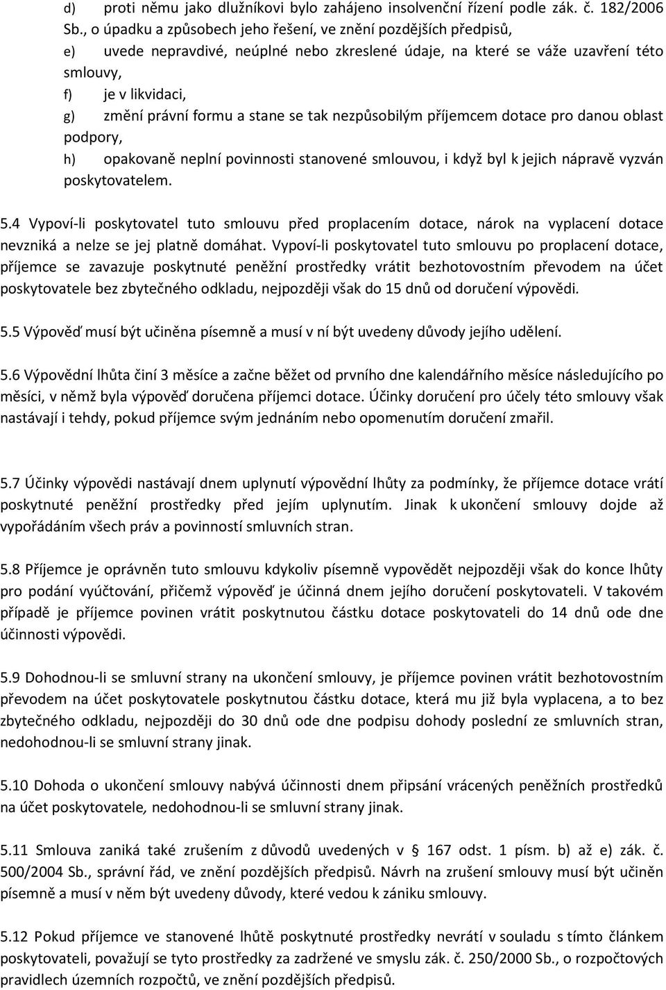 stane se tak nezpůsobilým příjemcem dotace pro danou oblast podpory, h) opakovaně neplní povinnosti stanovené smlouvou, i když byl k jejich nápravě vyzván poskytovatelem. 5.