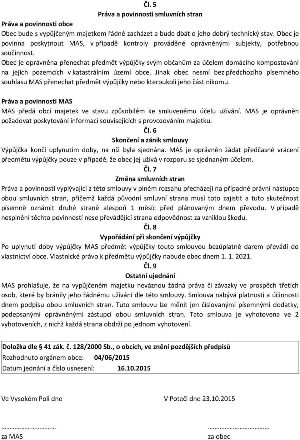 Obec je oprávněna přenechat předmět výpůjčky svým občanům za účelem domácího kompostování na jejich pozemcích v katastrálním území obce.