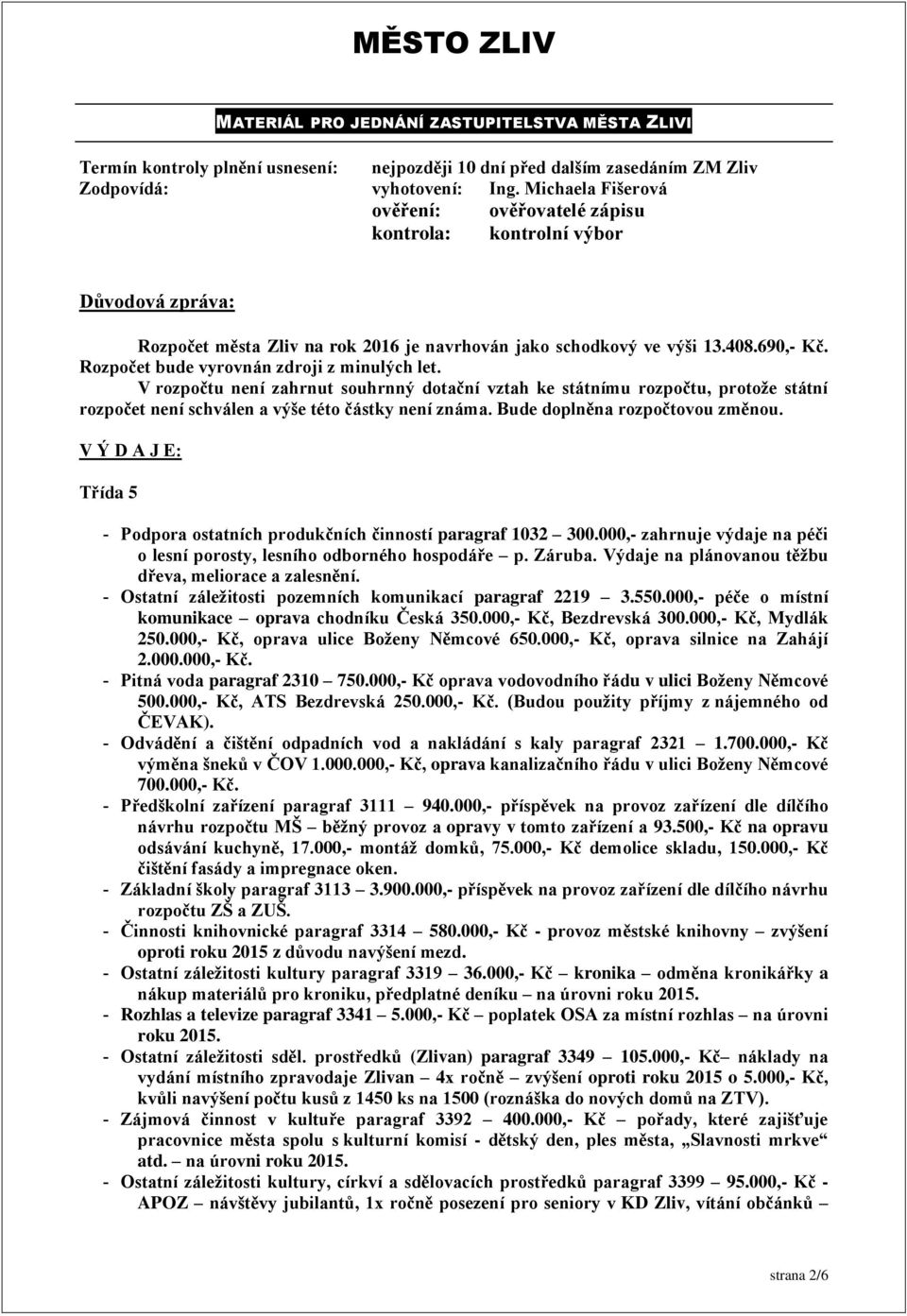 Rozpočet bude vyrovnán zdroji z minulých let. V rozpočtu není zahrnut souhrnný dotační vztah ke státnímu rozpočtu, protože státní rozpočet není schválen a výše této částky není známa.