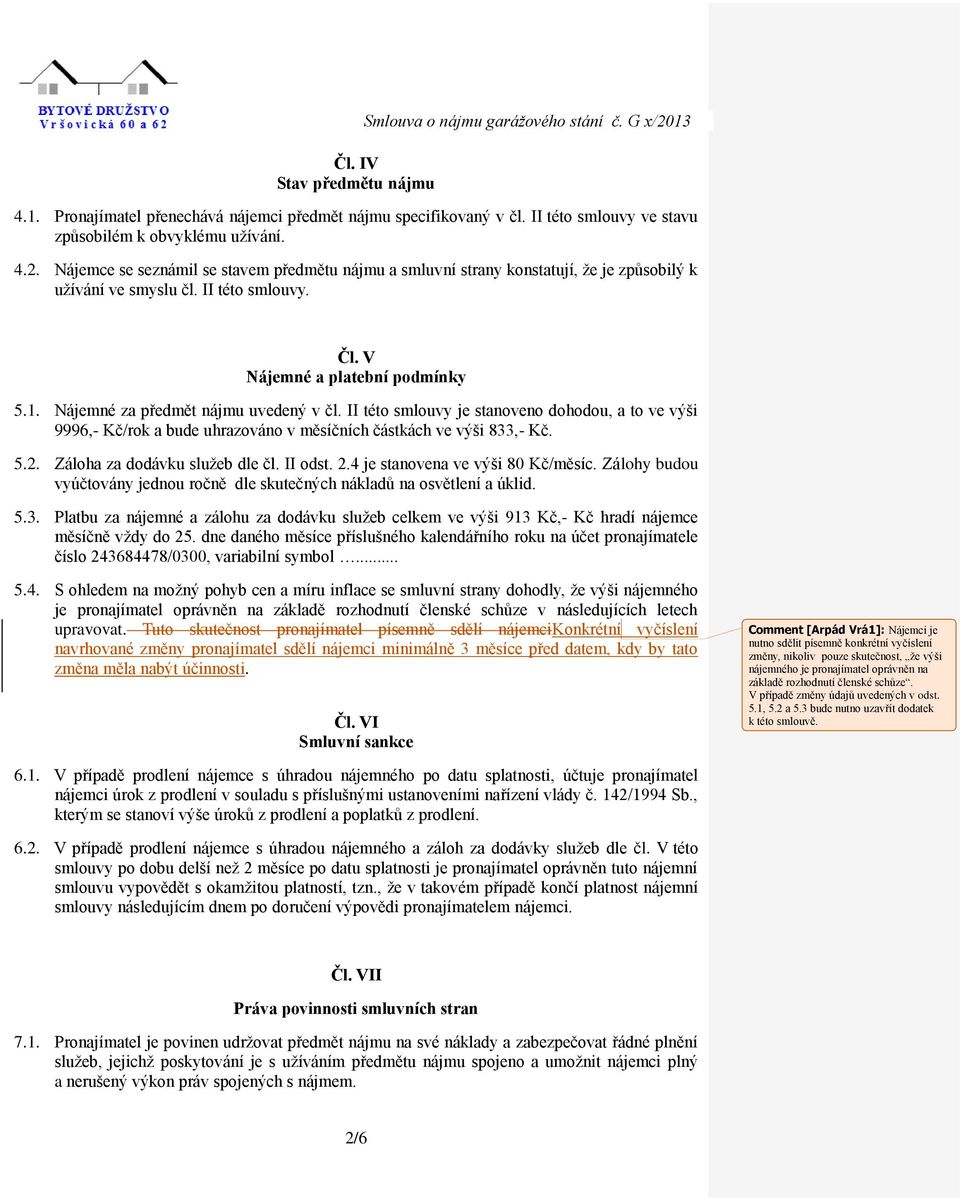 Nájemné za předmět nájmu uvedený v čl. II této smlouvy je stanoveno dohodou, a to ve výši 9996,- Kč/rok a bude uhrazováno v měsíčních částkách ve výši 833,- Kč. 5.2. Záloha za dodávku služeb dle čl.