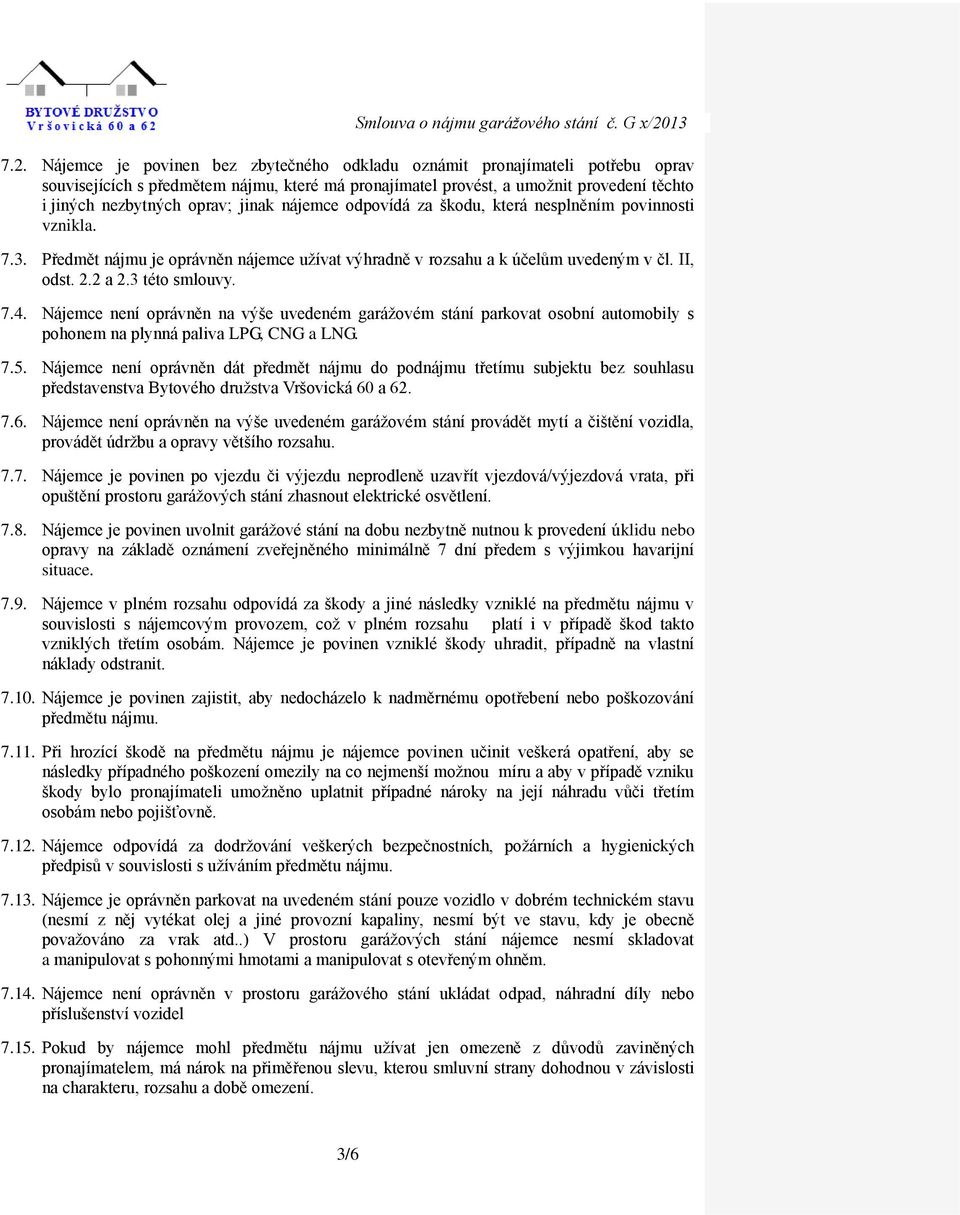 3 této smlouvy. 7.4. Nájemce není oprávněn na výše uvedeném garážovém stání parkovat osobní automobily s pohonem na plynná paliva LPG, CNG a LNG. 7.5.
