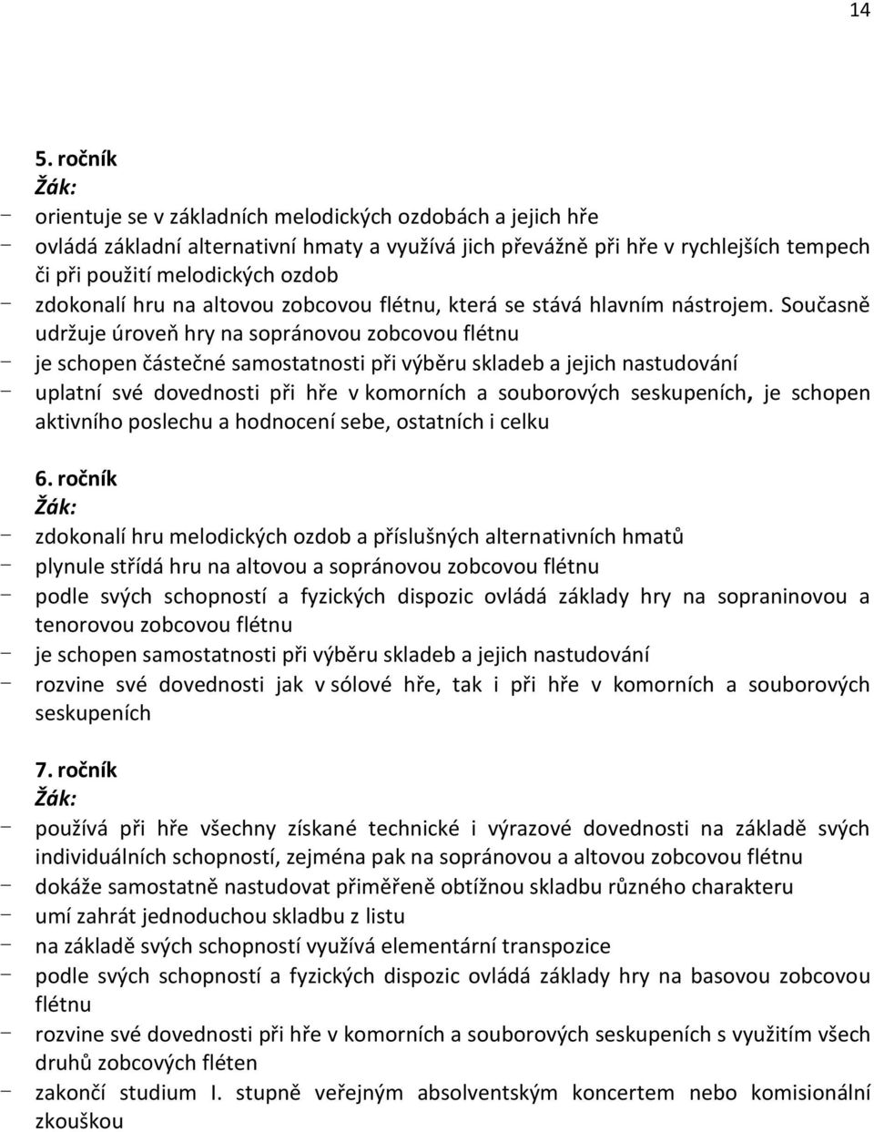 Současně udržuje úroveň hry na sopránovou zobcovou flétnu - je schopen částečné samostatnosti při výběru skladeb a jejich nastudování - uplatní své dovednosti při hře v komorních a souborových