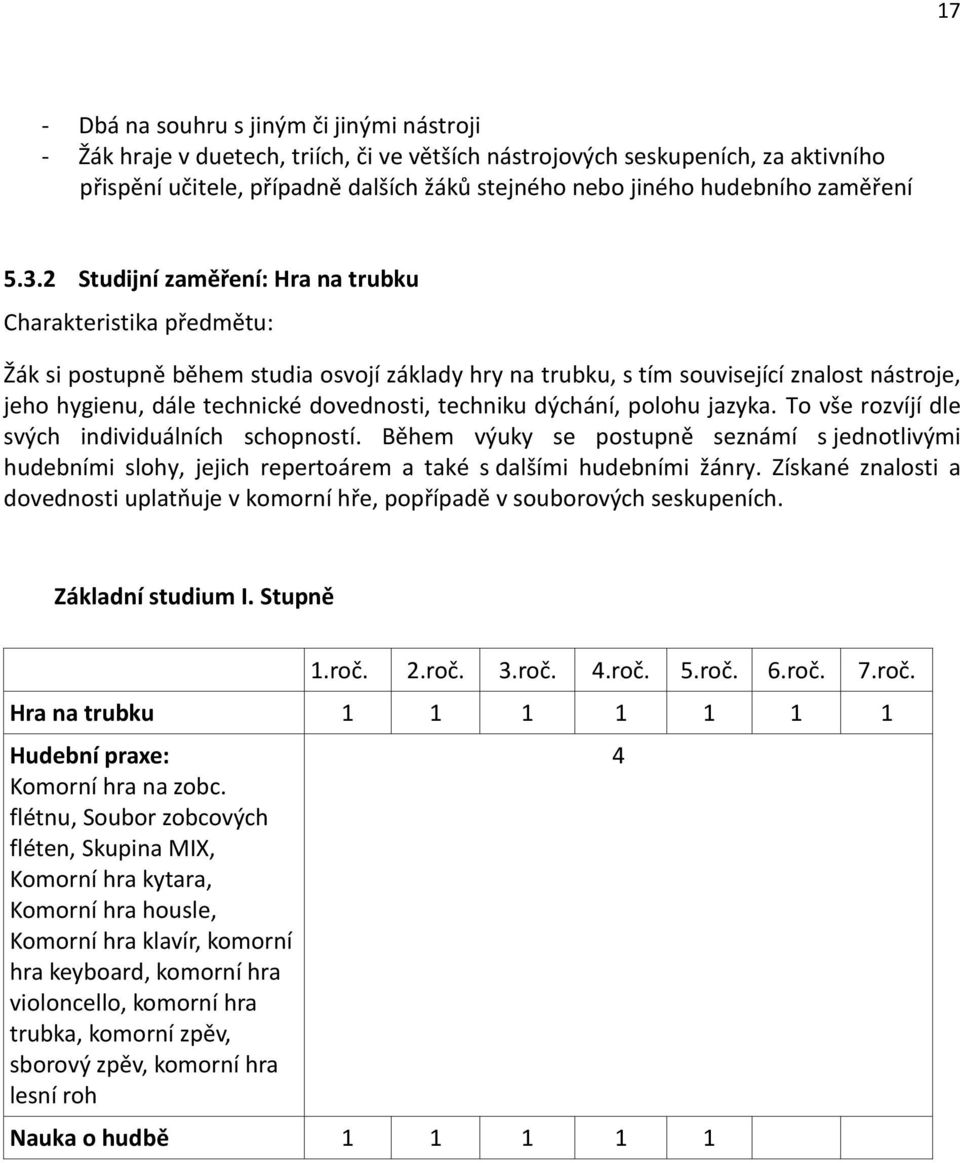 2 Studijní zaměření: Hra na trubku Charakteristika předmětu: Žák si postupně během studia osvojí základy hry na trubku, s tím související znalost nástroje, jeho hygienu, dále technické dovednosti,