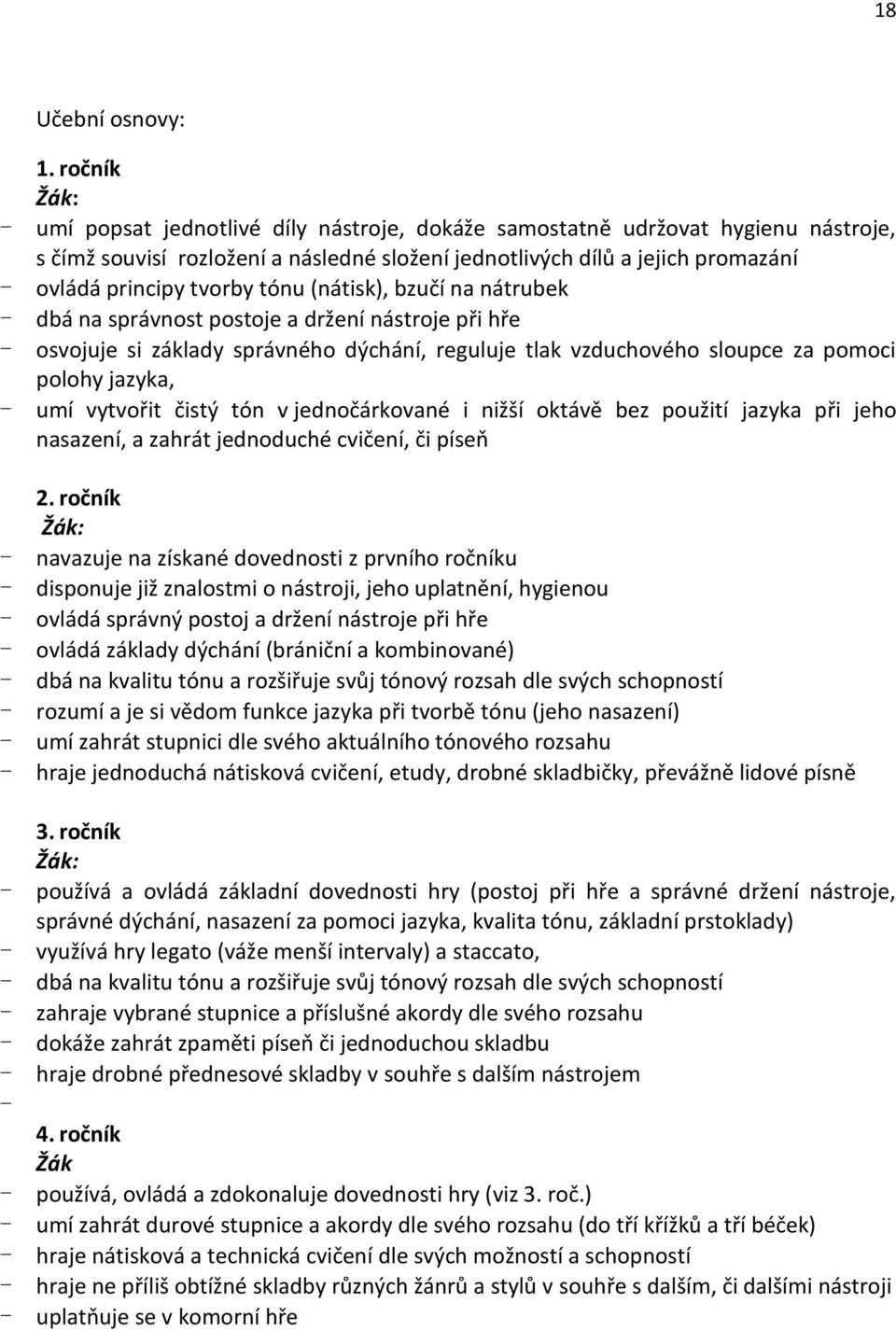 tónu (nátisk), bzučí na nátrubek - dbá na správnost postoje a držení nástroje při hře - osvojuje si základy správného dýchání, reguluje tlak vzduchového sloupce za pomoci polohy jazyka, - umí