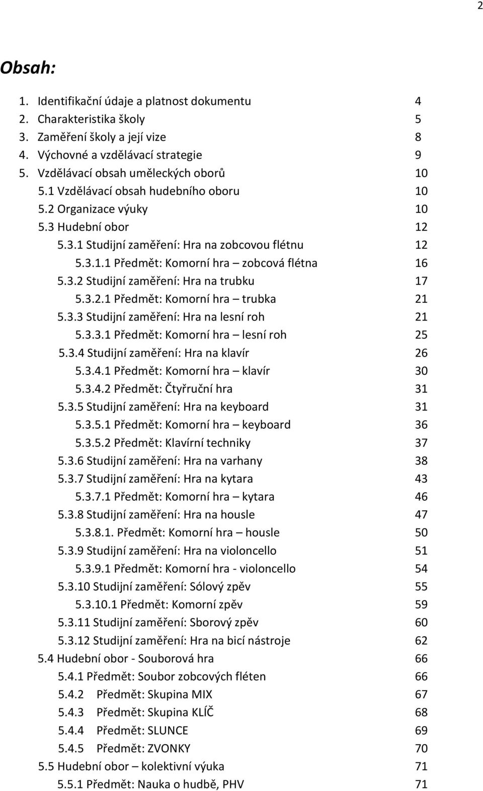 3.2.1 Předmět: Komorní hra trubka 21 5.3.3 Studijní zaměření: Hra na lesní roh 21 5.3.3.1 Předmět: Komorní hra lesní roh 25 5.3.4 Studijní zaměření: Hra na klavír 26 5.3.4.1 Předmět: Komorní hra klavír 30 5.