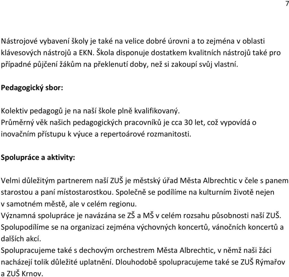 Průměrný věk našich pedagogických pracovníků je cca 30 let, což vypovídá o inovačním přístupu k výuce a repertoárové rozmanitosti.