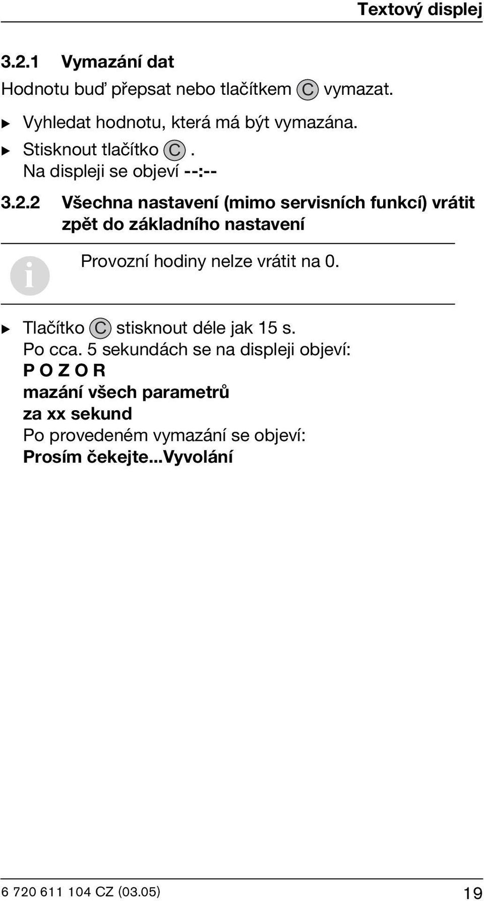 2 Všechna nastavení (mimo servisních funkcí) vrátit zpět do základního nastavení i Provozní hodiny nelze vrátit na