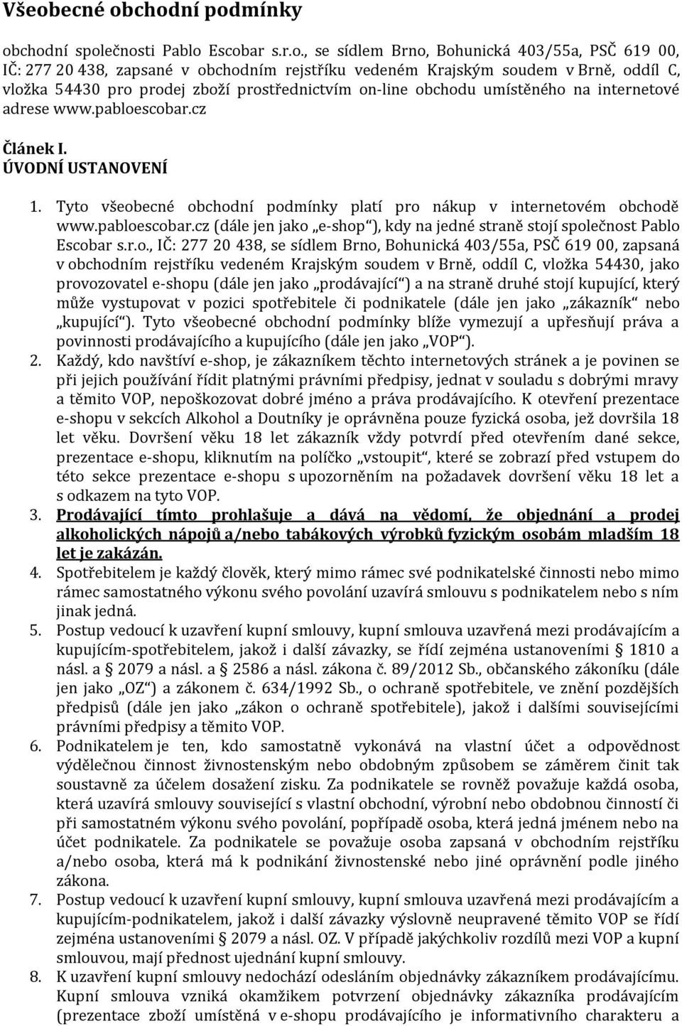 Tyto všeobecné obchodní podmínky platí pro nákup v internetovém obchodě www.pabloescobar.cz (dále jen jako e-shop ), kdy na jedné straně stojí společnost Pablo Escobar s.r.o., IČ: 277 20 438, se