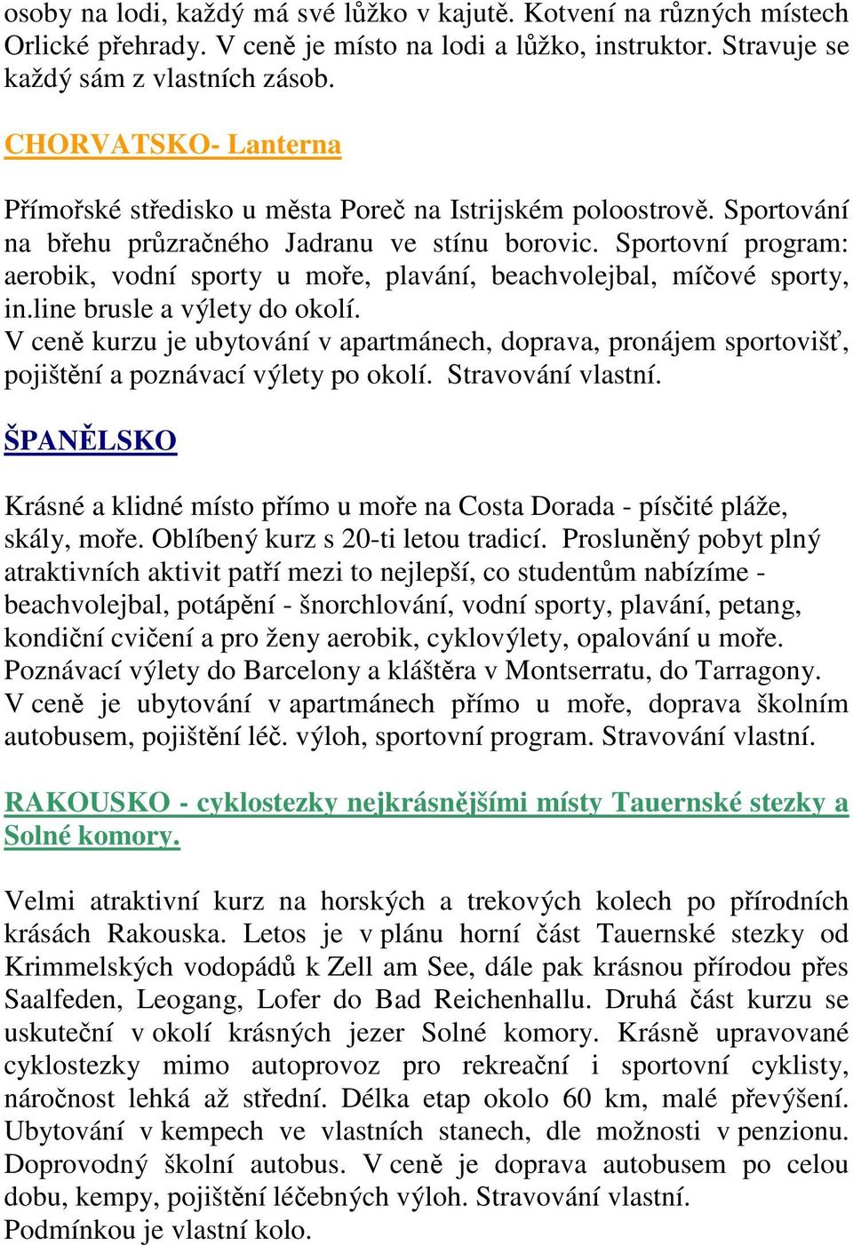 Sportovní program: aerobik, vodní sporty u moře, plavání, beachvolejbal, míčové sporty, in.line brusle a výlety do okolí.