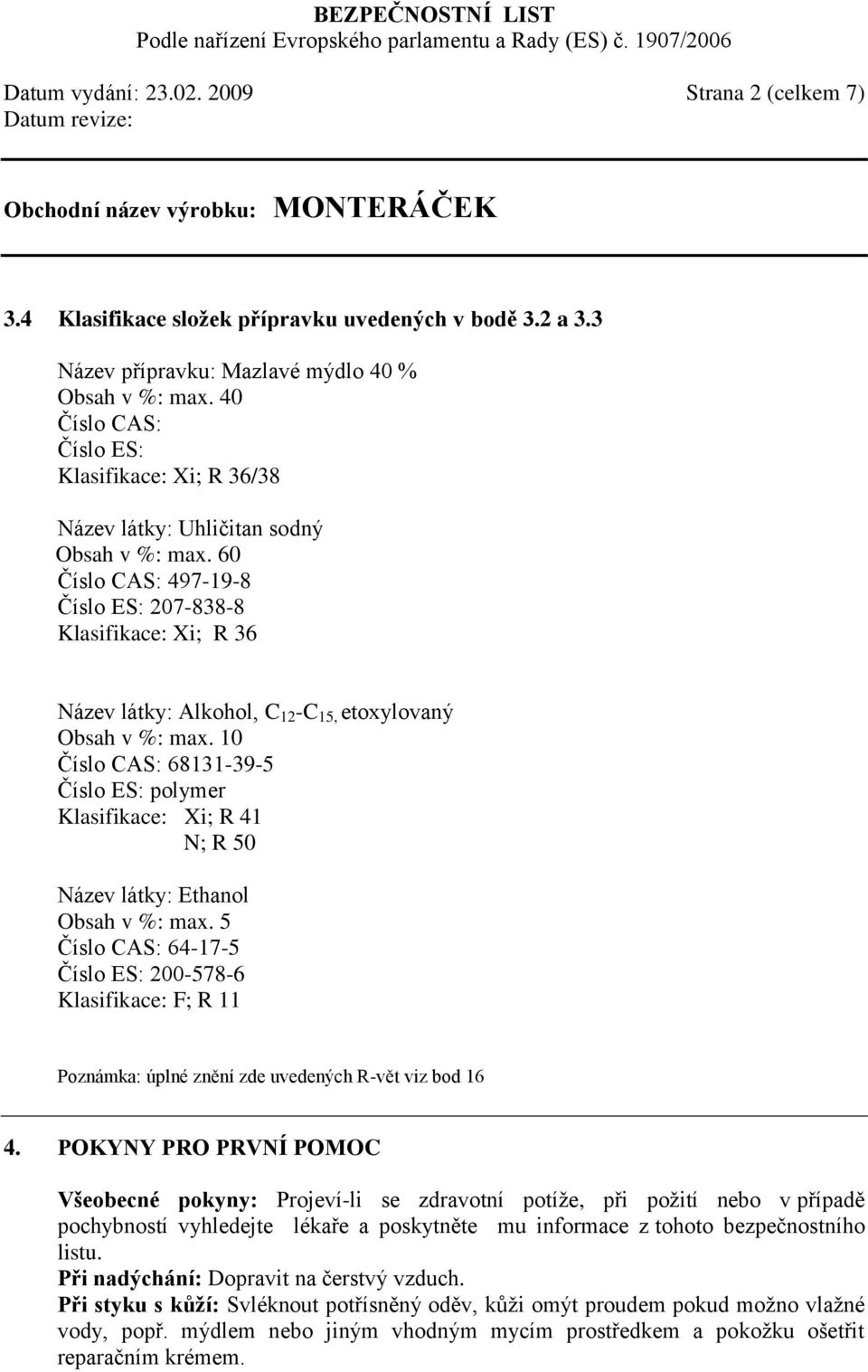 60 Číslo CAS: 497-19-8 Číslo ES: 207-838-8 Klasifikace: Xi; R 36 Název látky: Alkohol, C 12 -C 15, etoxylovaný Obsah v %: max.