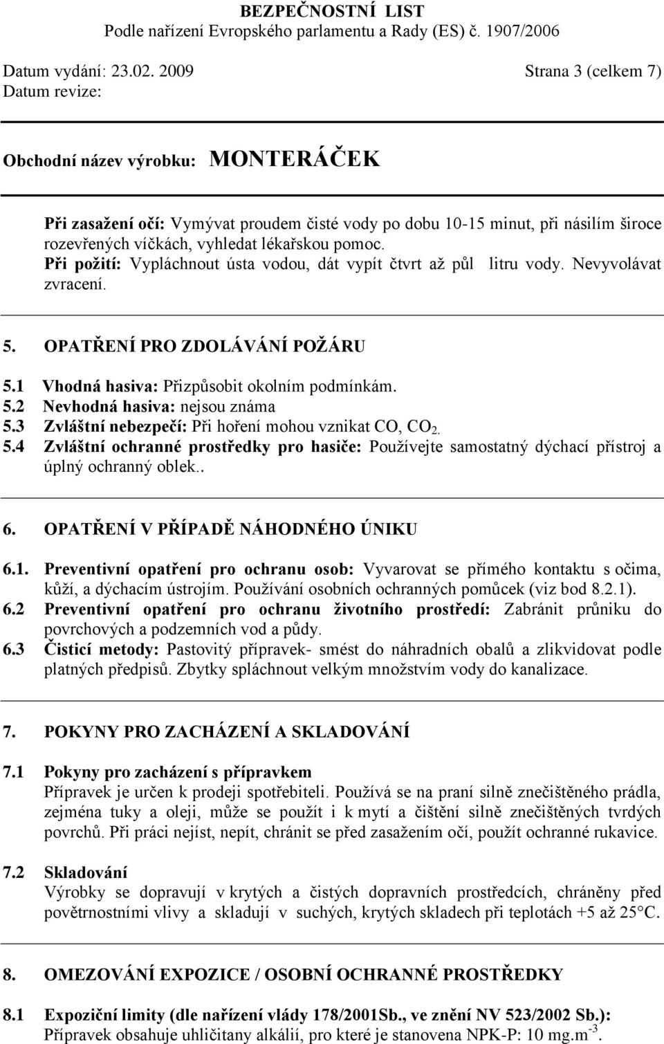 3 Zvláštní nebezpečí: Při hoření mohou vznikat CO, CO 2. 5.4 Zvláštní ochranné prostředky pro hasiče: Používejte samostatný dýchací přístroj a úplný ochranný oblek.. 6.