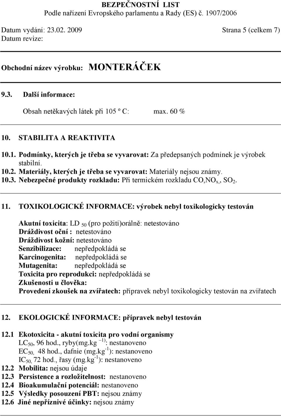 TOXIKOLOGICKÉ INFORMACE: výrobek nebyl toxikologicky testován Akutní toxicita: LD 50 (pro požití)orálně: netestováno Dráždivost oční : netestováno Dráždivost kožní: netestováno Senzibilizace: