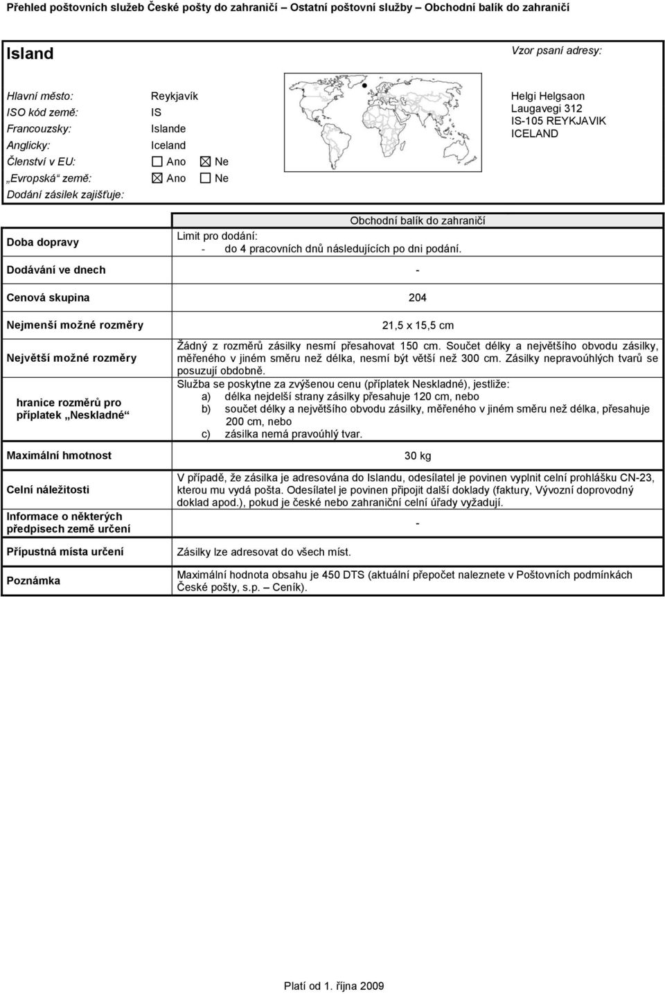Dodávání ve dnech Cenová skupina 204 Celní náležitosti V případě, že zásilka je adresována do Islandu, odesílatel je