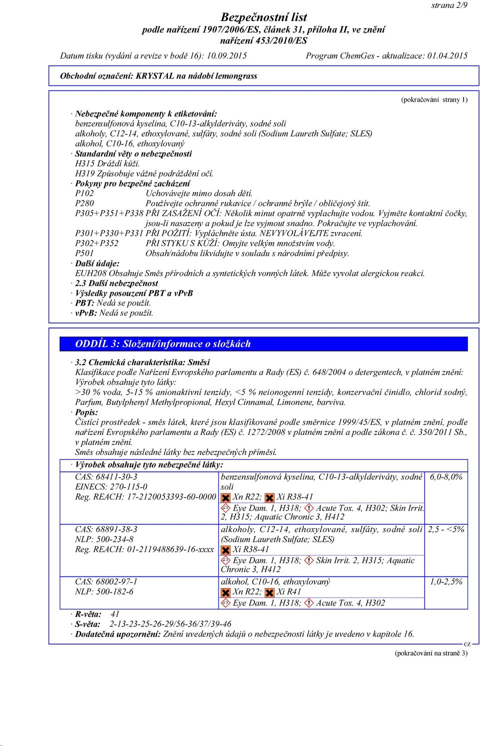 P280 Používejte ochranné rukavice / ochranné brýle / obličejový štít. P305+P351+P338 PŘI ZASAŽENÍ OČÍ: Několik minut opatrně vyplachujte vodou.