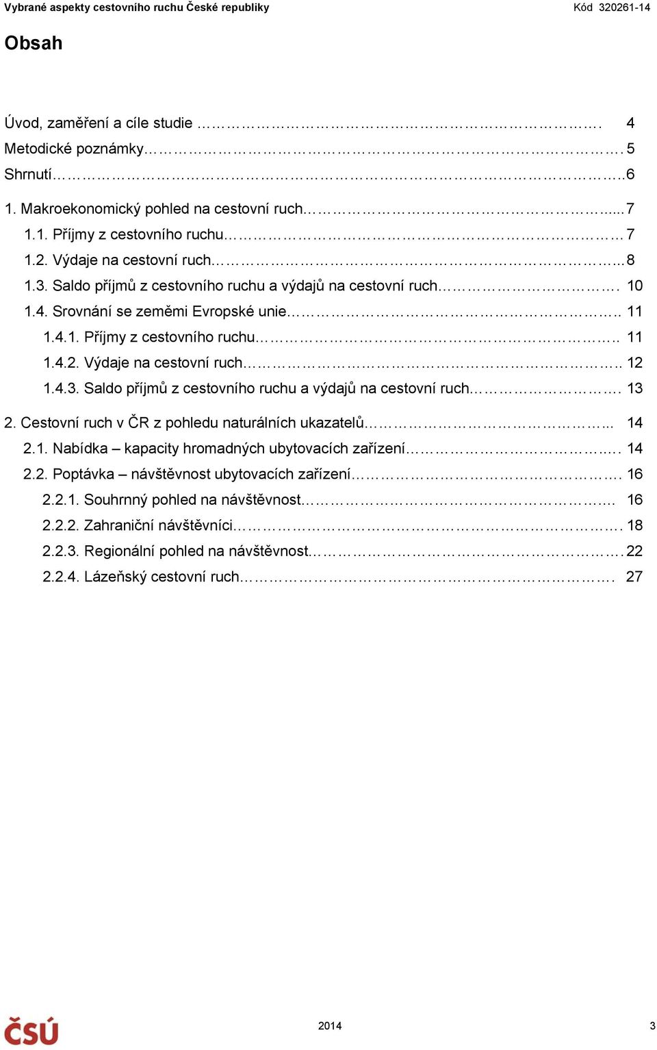 Saldo příjmů z cestovního ruchu a výdajů na cestovní ruch. 13 2. Cestovní ruch v ČR z pohledu naturálních ukazatelů... 14 2.1. Nabídka kapacity hromadných ubytovacích zařízení.. 14 2.2. Poptávka návštěvnost ubytovacích zařízení.