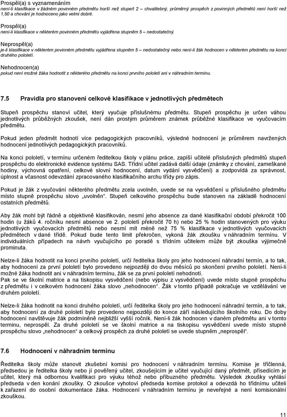 Neprospěl(a) je-li klasifikace v některém povinném předmětu vyjádřena stupněm 5 nedostatečný nebo není-li žák hodnocen v některém předmětu na konci druhého pololetí.