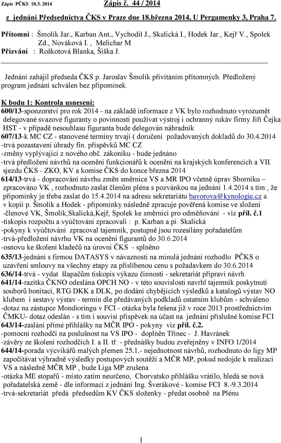 K bodu 1: Kontrola usnesení: 600/13-sponzorství pro rok 2014 - na základě informace z VK bylo rozhodnuto vyrozumět delegované svazové figuranty o povinnosti používat výstroj i ochranný rukáv firmy