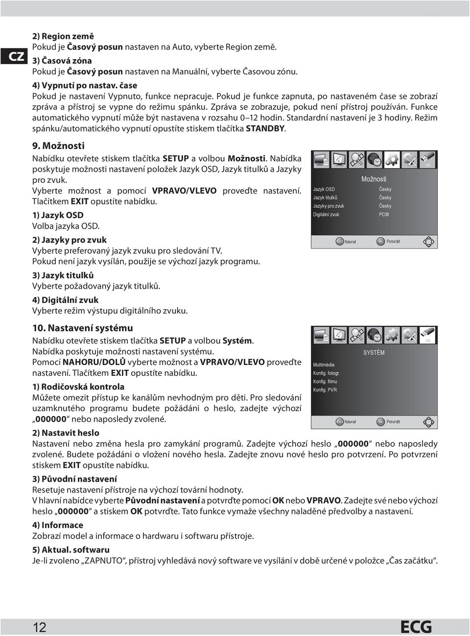 Zpráva se zobrazuje, pokud není přístroj používán. Funkce automatického vypnutí může být nastavena v rozsahu 0 12 hodin. Standardní nastavení je 3 hodiny.