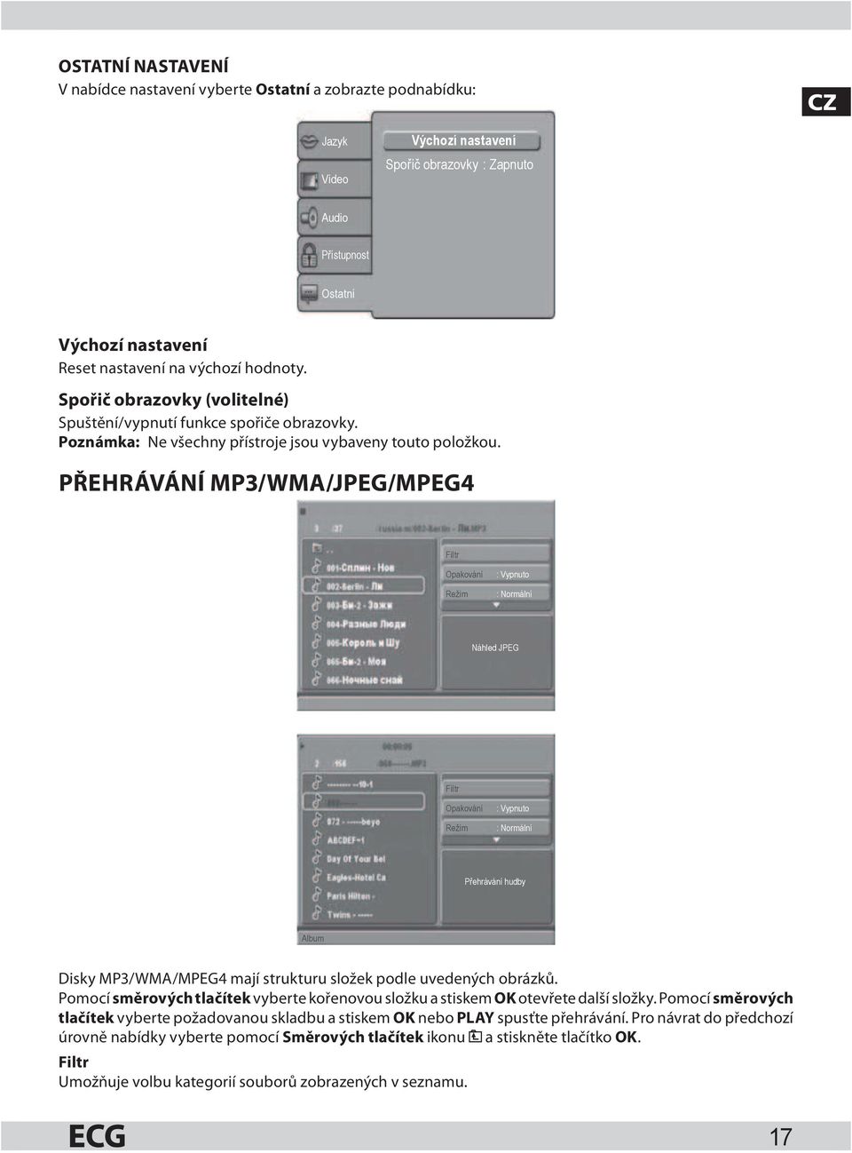 PŘEHRÁVÁNÍ MP3/WMA/JPEG/MPEG4 Filtr Opakování Režim : Vypnuto : Normální Náhled JPEG Filtr Opakování Režim : Vypnuto : Normální P ehrávání hudby Album Disky MP3/WMA/MPEG4 mají strukturu složek podle