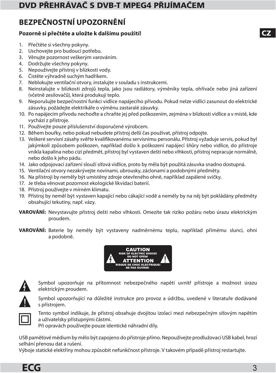 Neblokujte ventilační otvory, instalujte v souladu s instrukcemi. 8.