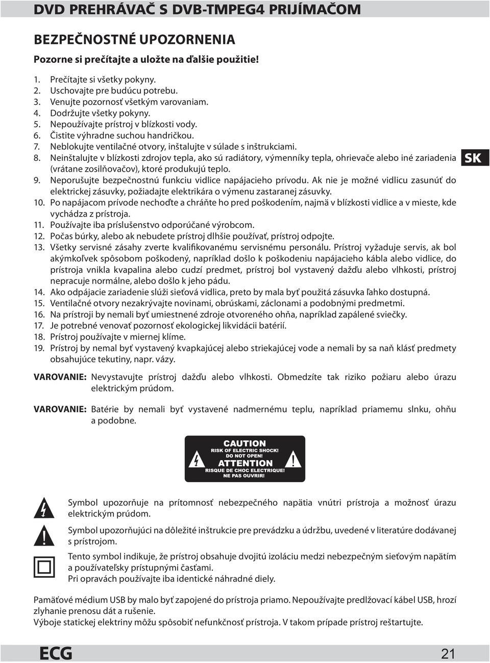Neblokujte ventilačné otvory, inštalujte v súlade s inštrukciami. 8.