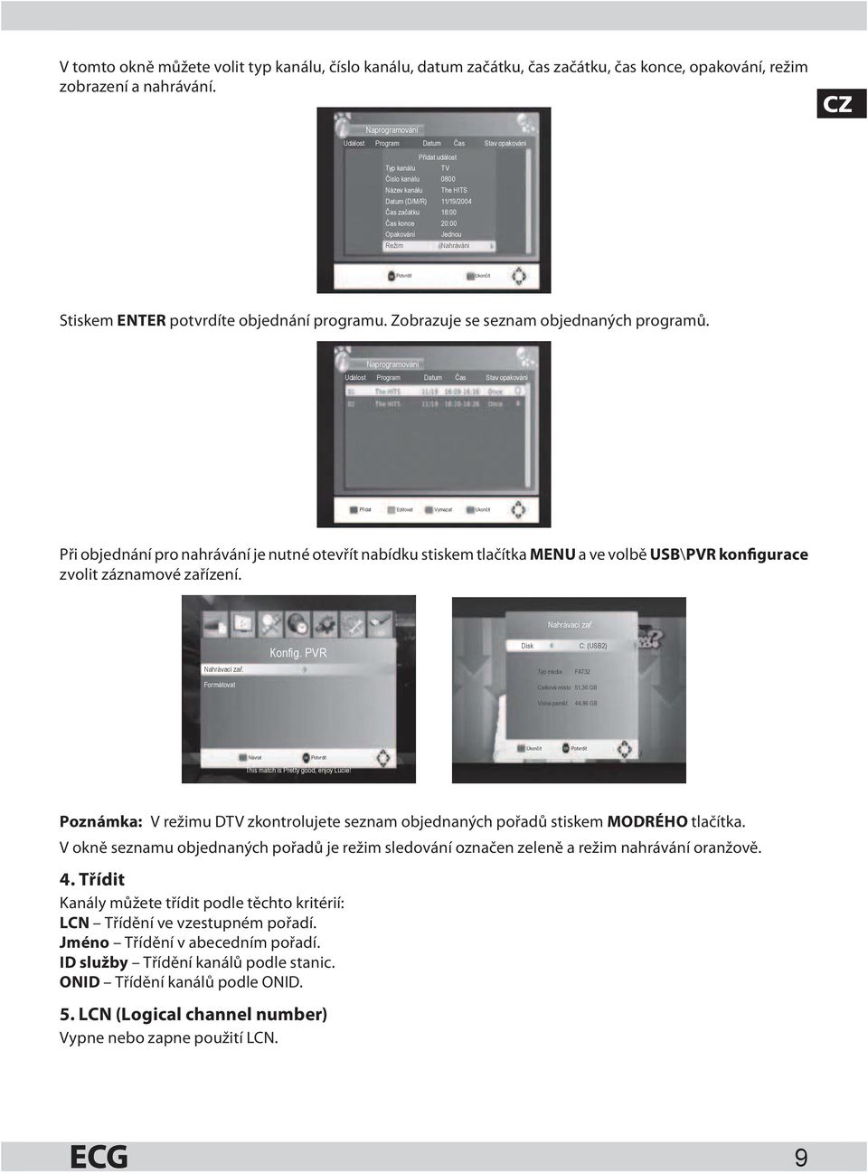 Režim Nahrávání Potvrdit Ukon it Stiskem ENTER potvrdíte objednání programu. Zobrazuje se seznam objednaných programů.