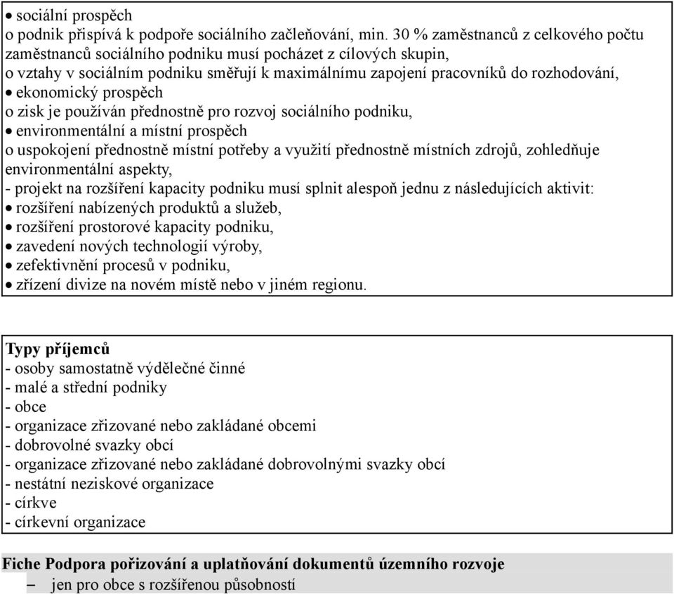 prospěch o zisk je používán přednostně pro rozvoj sociálního podniku, environmentální a místní prospěch o uspokojení přednostně místní potřeby a využití přednostně místních zdrojů, zohledňuje