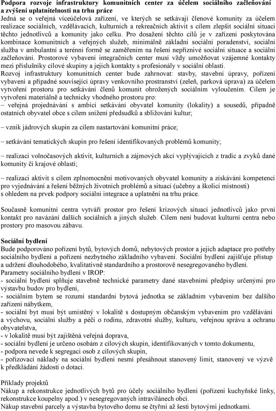 Pro dosažení těchto cílů je v zařízení poskytována kombinace komunitních a veřejných služeb, minimálně základní sociální poradenství, sociální služba v ambulantní a terénní formě se zaměřením na