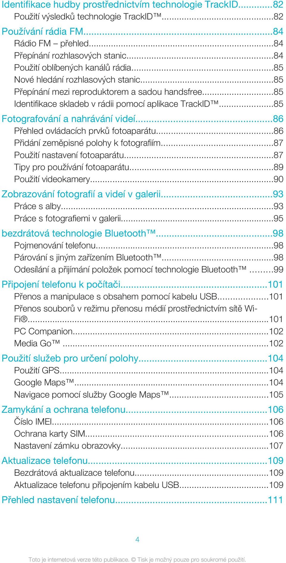 ..85 Fotografování a nahrávání videí...86 Přehled ovládacích prvků fotoaparátu...86 Přidání zeměpisné polohy k fotografiím...87 Použití nastavení fotoaparátu...87 Tipy pro používání fotoaparátu.