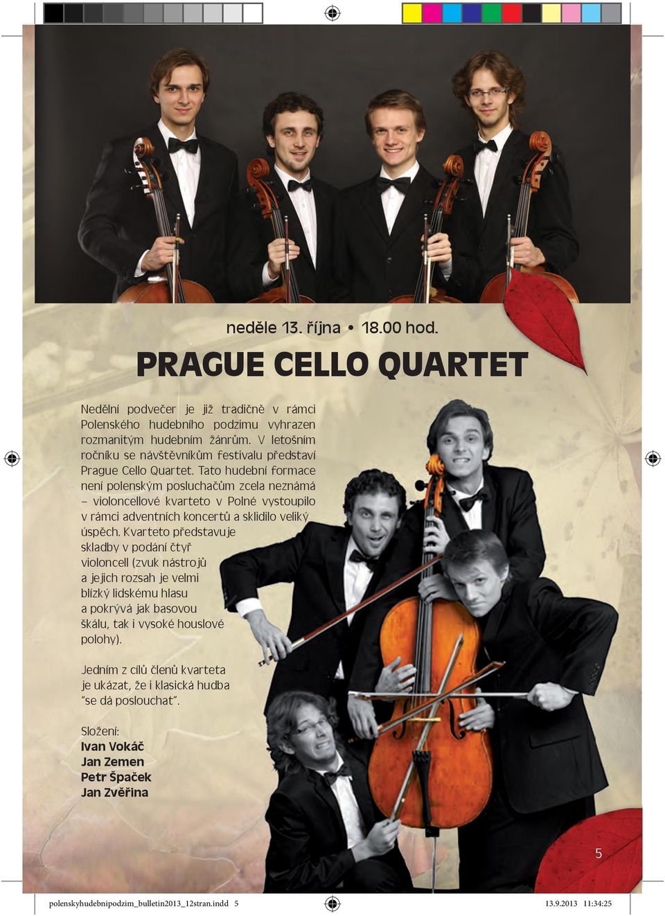 Tato hudební formace není polenským posluchačům zcela neznámá violoncellové kvarteto v Polné vystoupilo v rámci adventních koncertů a sklidilo veliký úspěch.
