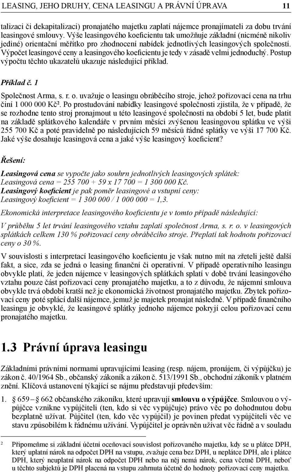 Výpočet leasingové ceny a leasingového koeficientu je tedy v zásadě velmi jednoduchý. Postup výpočtu těchto ukazatelů ukazuje následující příklad. Příklad č. 1 Společnost Arma, s. r. o.