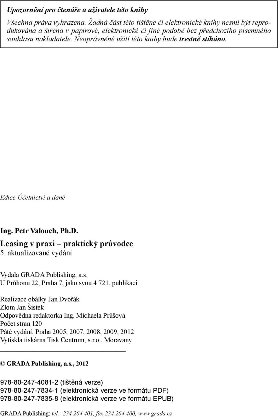 Neoprávněné užití této knihy bude trestně stíháno. Edice Účetnictví a daně Ing. Petr Valouch, Ph.D. Leasing v praxi praktický průvodce 5. aktualizované vydání Vydala GRADA Publishing, a.s. U Průhonu 22, Praha 7, jako svou 4 721.