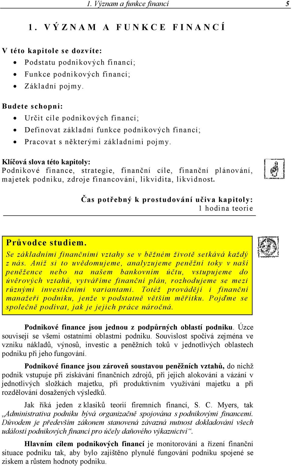 Klíčová slova této kapitoly: Podnikové finance, strategie, finanční cíle, finanční plánování, majetek podniku, zdroje financování, likvidita, likvidnost.