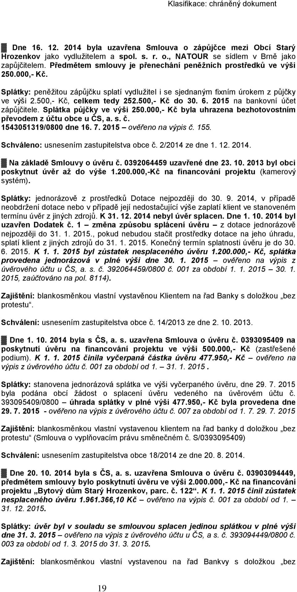 500,- Kč do 30. 6. 2015 na bankovní účet zápůjčitele. Splátka půjčky ve výši 250.000,- Kč byla uhrazena bezhotovostním převodem z účtu obce u ČS, a. s. č. 1543051319/0800 dne 16. 7.