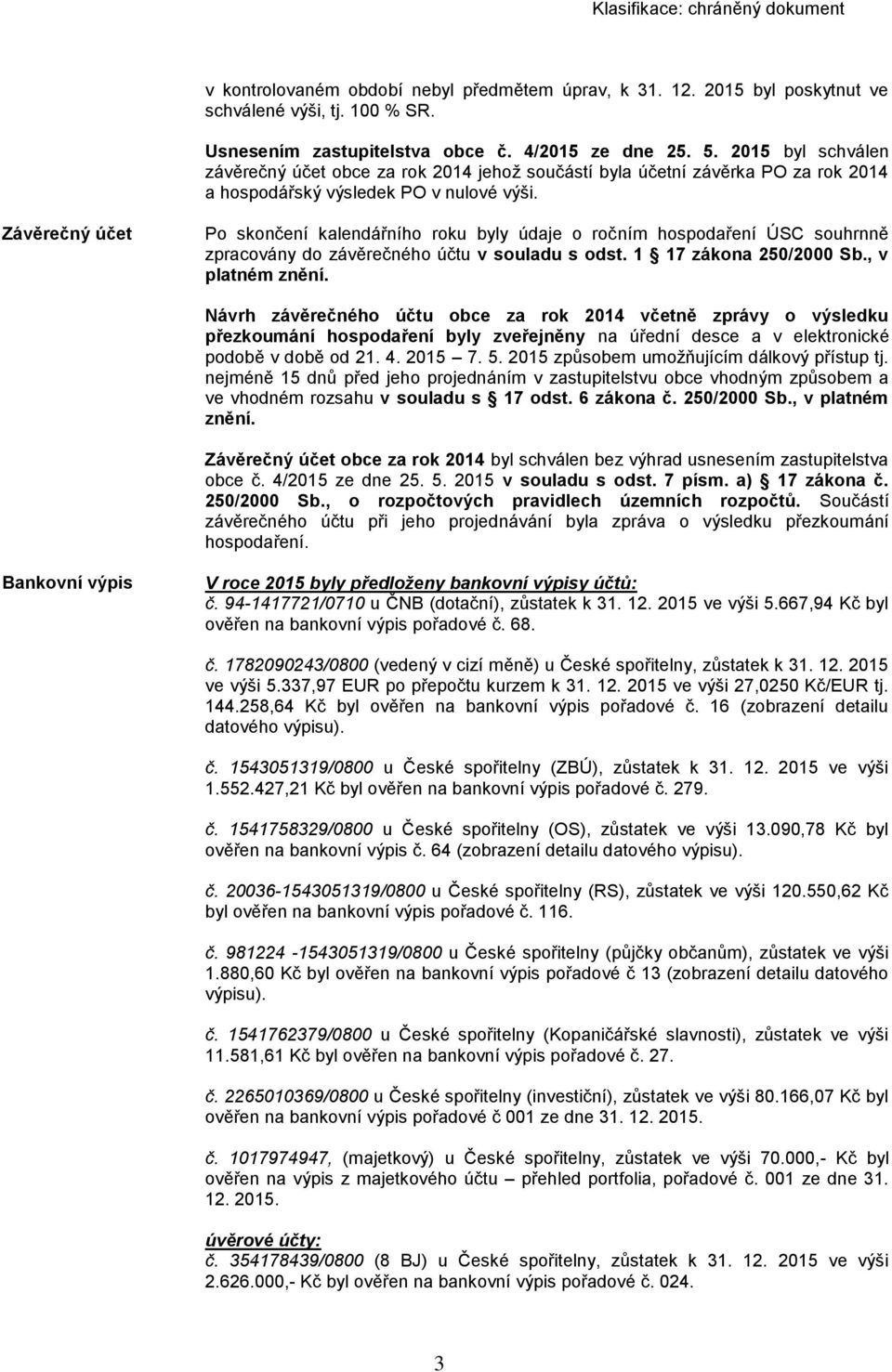 Závěrečný účet Po skončení kalendářního roku byly údaje o ročním hospodaření ÚSC souhrnně zpracovány do závěrečného účtu v souladu s odst. 1 17 zákona 250/2000 Sb., v platném znění.