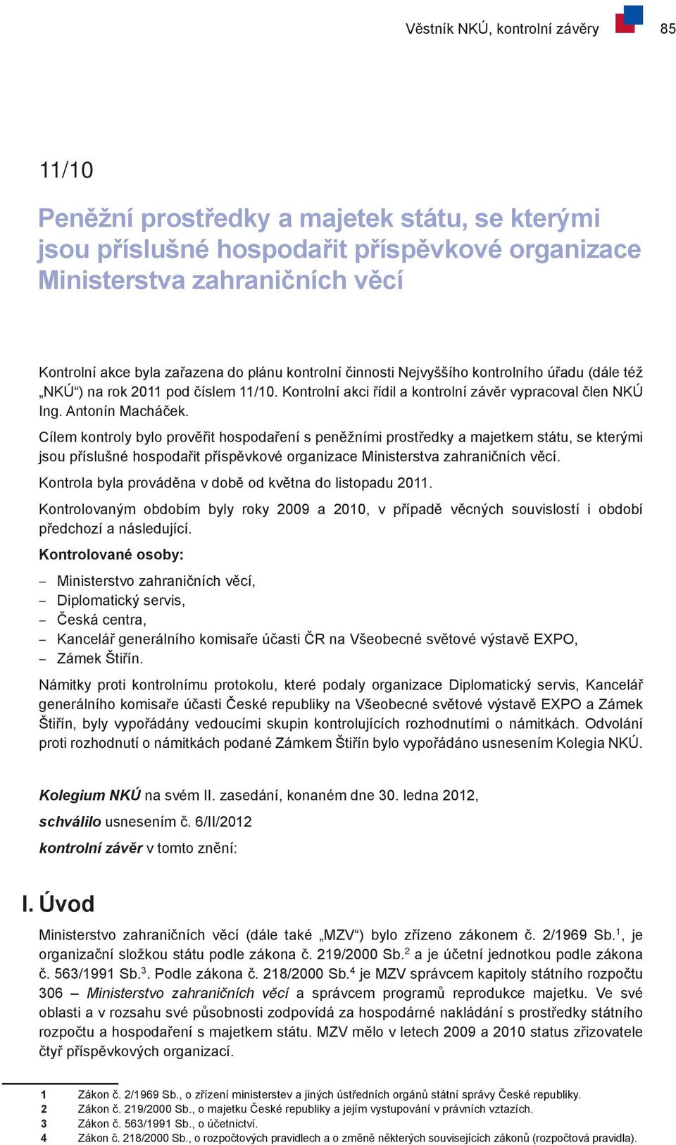 Cílem kontroly bylo prověřit hospodaření s peněžními prostředky a majetkem státu, se kterými jsou příslušné hospodařit příspěvkové organizace Ministerstva zahraničních věcí.