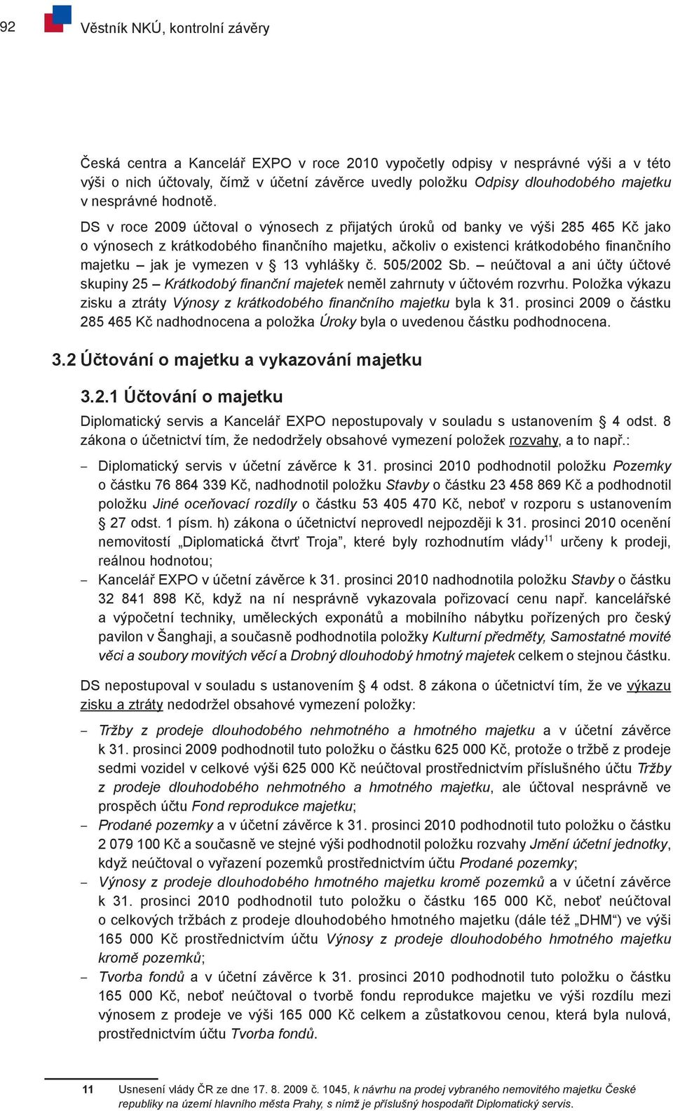 DS v roce 2009 účtoval o výnosech z přijatých úroků od banky ve výši 285 465 Kč jako o výnosech z krátkodobého finančního majetku, ačkoliv o existenci krátkodobého finančního majetku jak je vymezen v