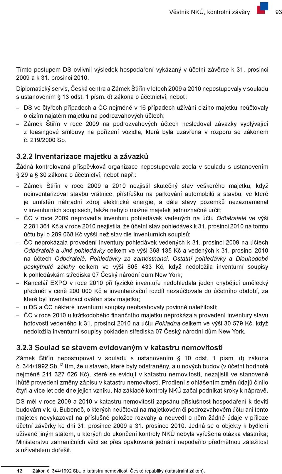 d) zákona o účetnictví, neboť: DS ve čtyřech případech a ČC nejméně v 16 případech užívání cizího majetku neúčtovaly o cizím najatém majetku na podrozvahových účtech; Zámek Štiřín v roce 2009 na