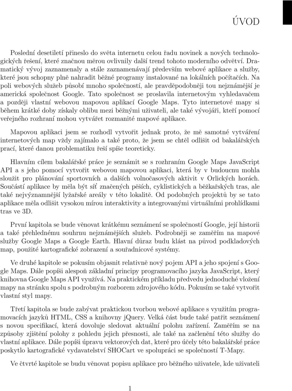 Na poli webových služeb působí mnoho společností, ale pravděpodobněji tou nejznámější je americká společnost Google.