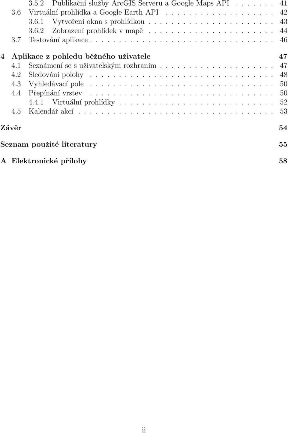 1 Seznámení se s uživatelským rozhraním.................... 47 4.2 Sledování polohy................................ 48 4.3 Vyhledávací pole................................ 50 4.