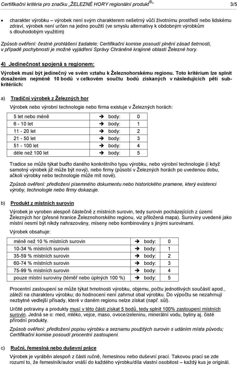 je možné vyjádření Správy Chráněné krajinné oblasti Železné hory. 4) Jedinečnost spojená s regionem: Výrobek musí být jedinečný ve svém vztahu k Železnohorskému regionu.