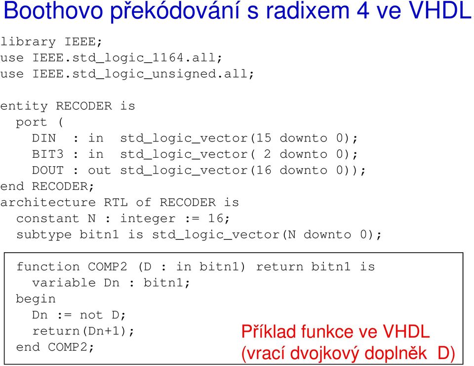 std_logic_vector(16 downto 0)); end RECODER; architecture RTL of RECODER is constant N : integer := 16; subtype bitn1 is