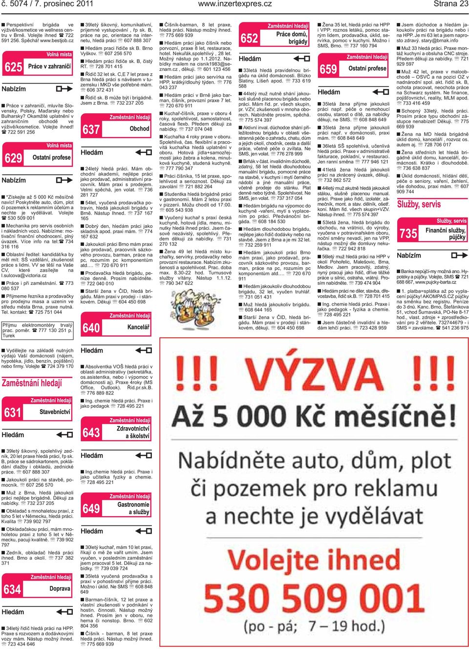 ( 722 591 256 *Získejte až 5 000 Kč měsíčně navíc! Poskytněte auto, dům, plot či pozemek k reklamním účelům a nechte je vydělávat.