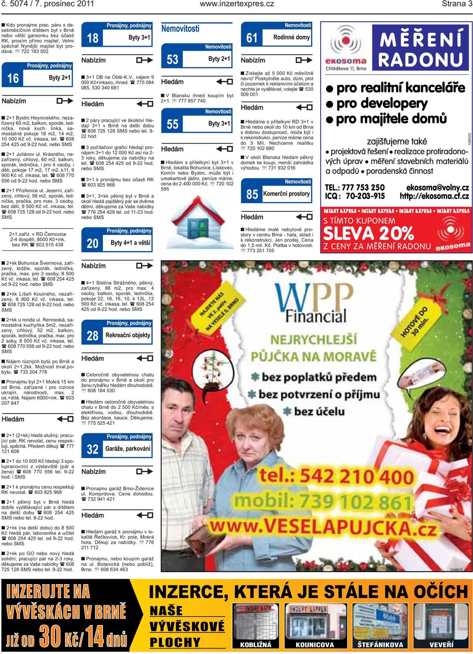 Poskytněte auto, dům, plot či pozemek k reklamním účelům a nechte je vydělávat, volejte ( 530 509 001 Chládkova 11, Brno 2+1 Bystrc Heyrovského, nezařízený 60 m2, balkon, sporák, lednička, nová kuch.