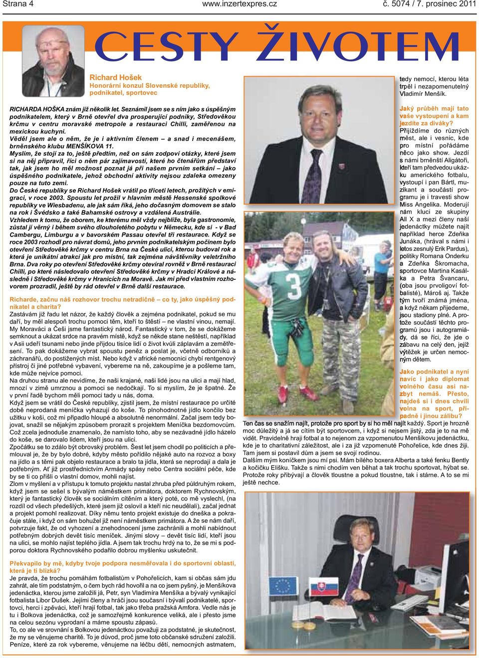 Věděl jsem ale o něm, že je i aktivním členem a snad i mecenášem, brněnského klubu MENŠÍKOVA 11.