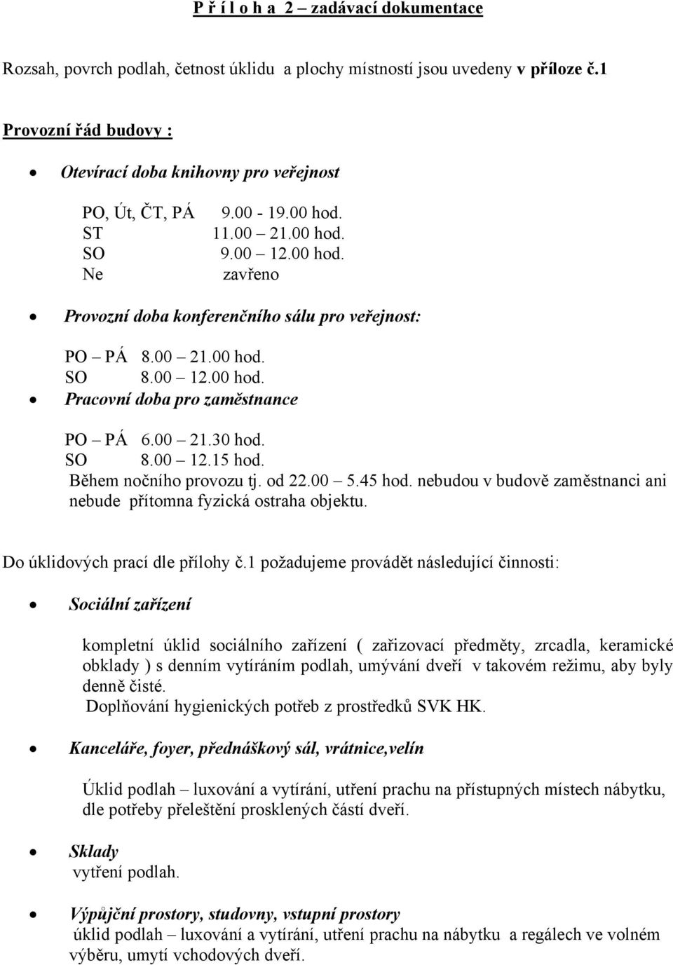 00 21.00 hod. SO 8.00 12.00 hod. Pracovní doba pro zaměstnance PO PÁ 6.00 21.30 hod. SO 8.00 12.15 hod. Během nočního provozu tj. od 22.00 5.45 hod.